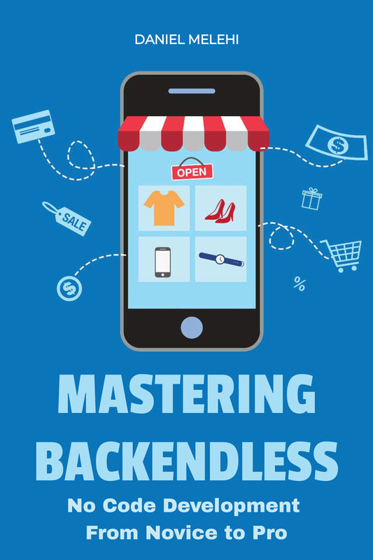 MASTERING BACKENDLESS: No Code Development From Novice to Pro