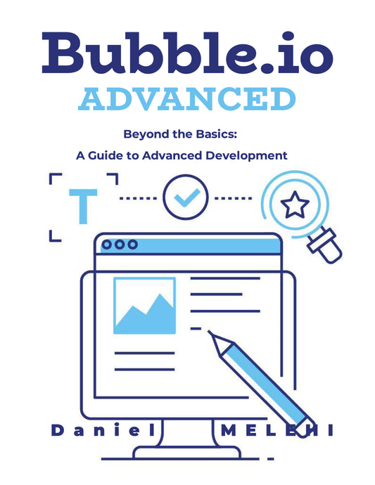Bubble.io Advanced: Beyond the Basics: A Guide to Advanced Development