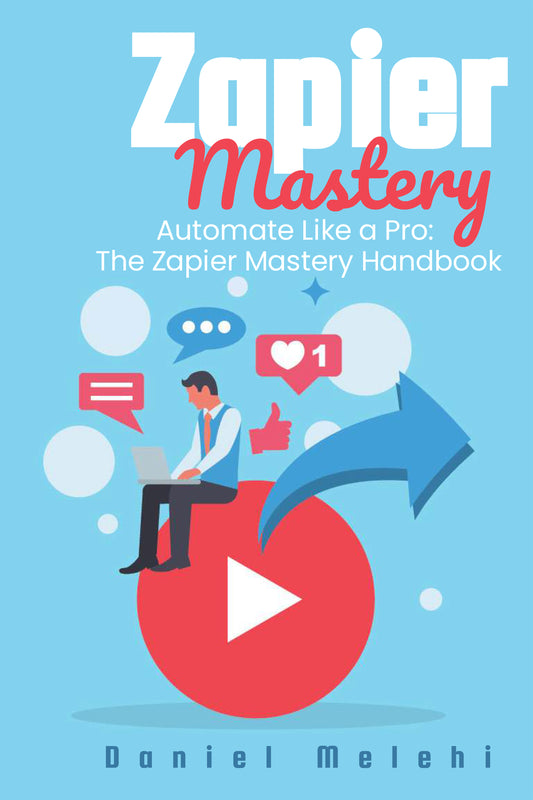 Zapier Mastery: Automate Like a pro: The Zapier Mastery Handbook