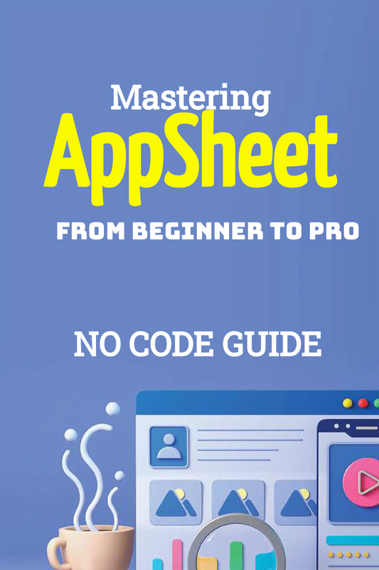 Mastering Appsheet : from Beginner to Pro